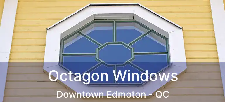  Octagon Windows Downtown Edmoton - QC