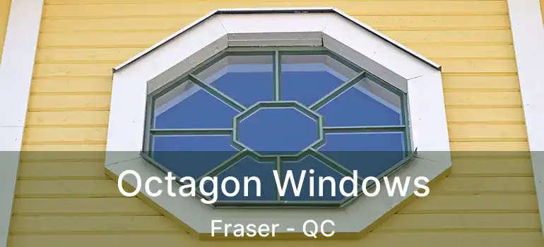  Octagon Windows Fraser - QC