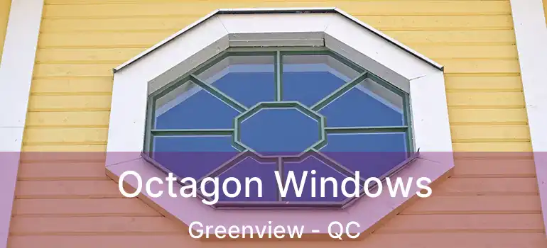  Octagon Windows Greenview - QC