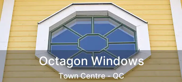  Octagon Windows Town Centre - QC
