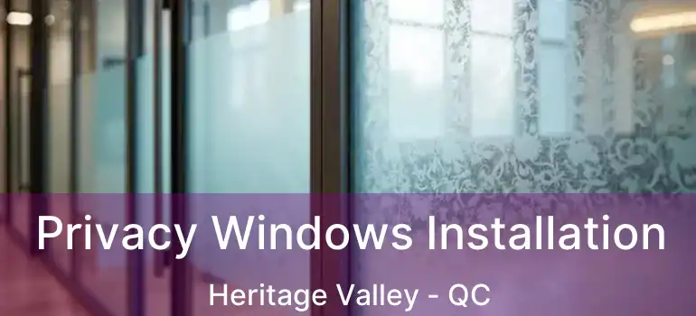 Privacy Windows Installation Heritage Valley - QC
