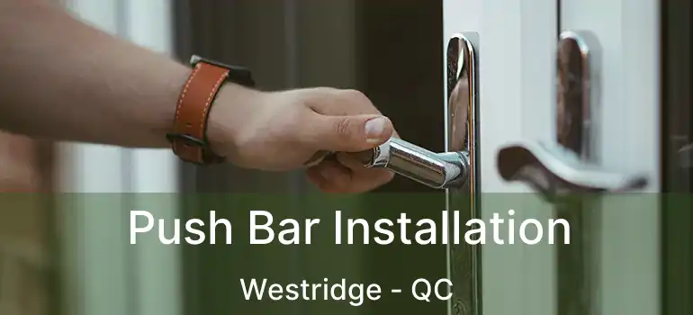  Push Bar Installation Westridge - QC