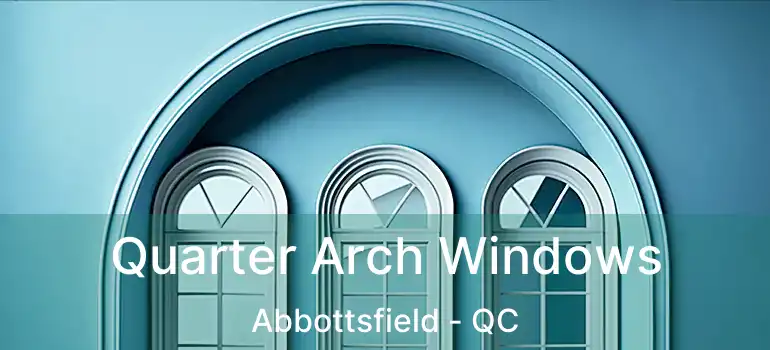  Quarter Arch Windows Abbottsfield - QC