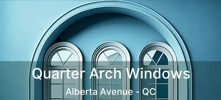 Quarter Arch Windows Alberta Avenue - QC