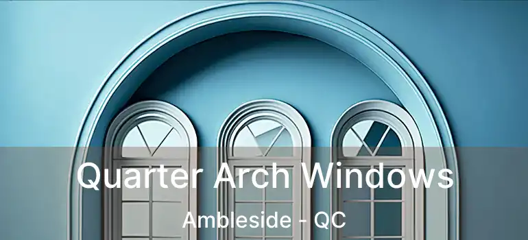  Quarter Arch Windows Ambleside - QC