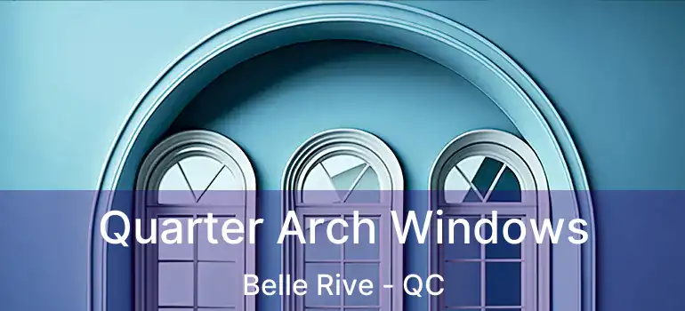  Quarter Arch Windows Belle Rive - QC