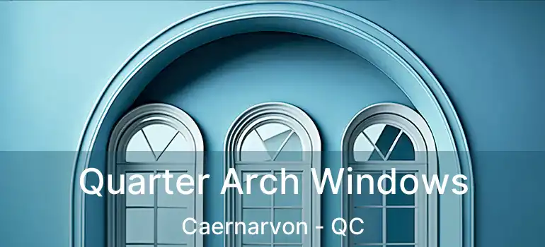  Quarter Arch Windows Caernarvon - QC