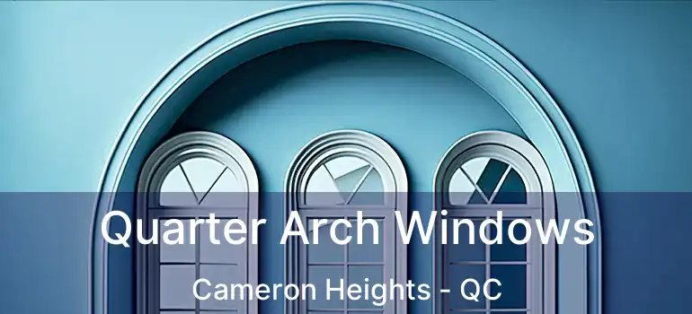  Quarter Arch Windows Cameron Heights - QC