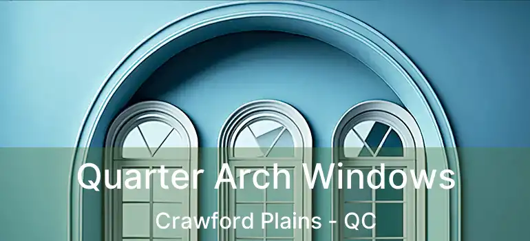 Quarter Arch Windows Crawford Plains - QC