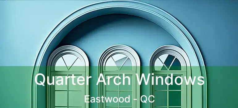  Quarter Arch Windows Eastwood - QC