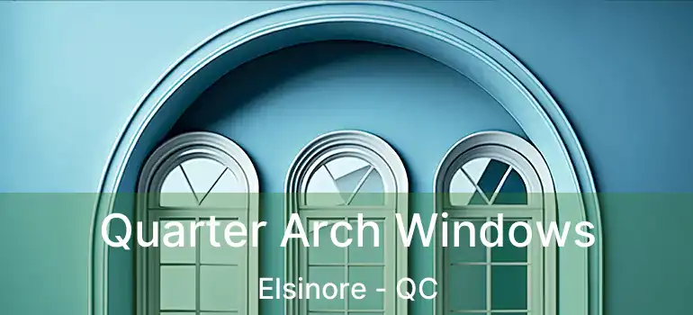 Quarter Arch Windows Elsinore - QC