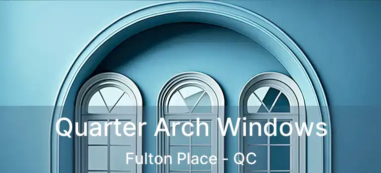 Quarter Arch Windows Fulton Place - QC