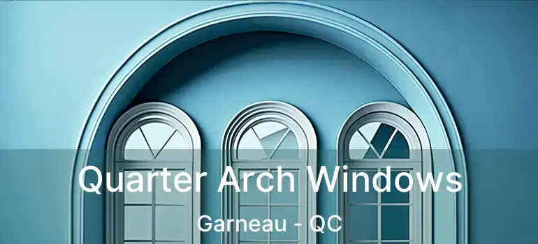 Quarter Arch Windows Garneau - QC