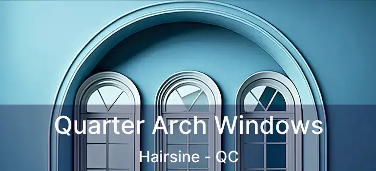  Quarter Arch Windows Hairsine - QC
