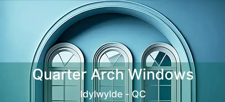 Quarter Arch Windows Idylwylde - QC