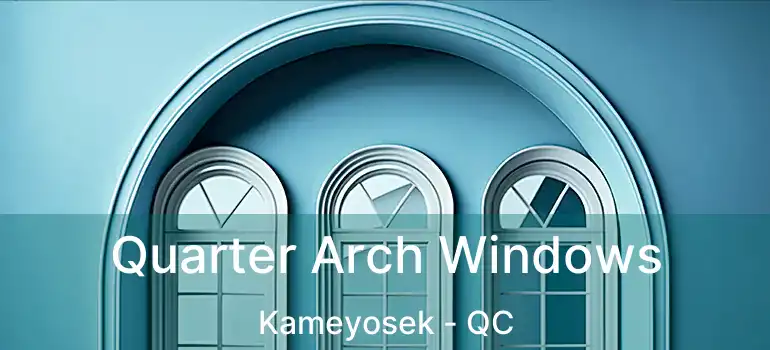  Quarter Arch Windows Kameyosek - QC