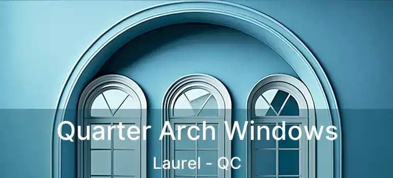  Quarter Arch Windows Laurel - QC