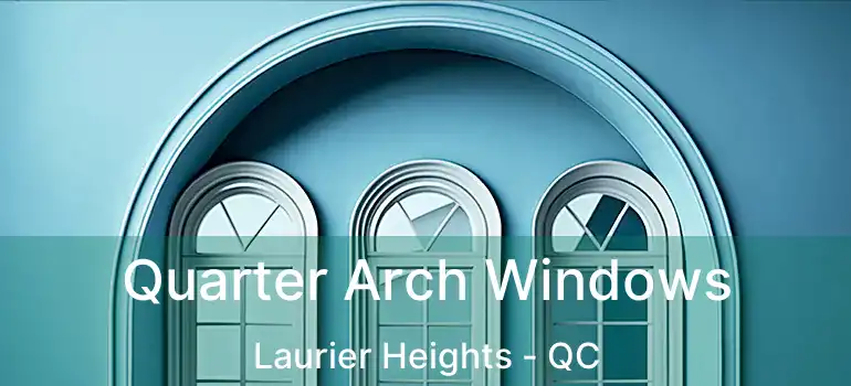  Quarter Arch Windows Laurier Heights - QC