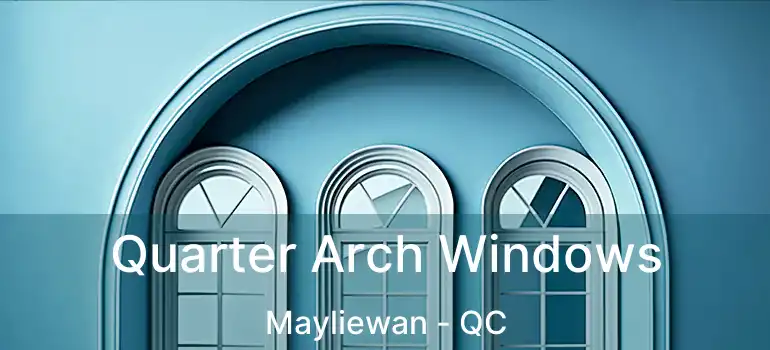 Quarter Arch Windows Mayliewan - QC