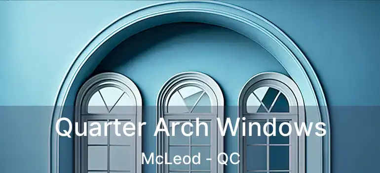 Quarter Arch Windows McLeod - QC