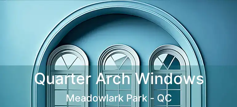 Quarter Arch Windows Meadowlark Park - QC