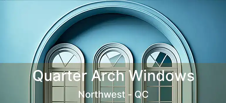  Quarter Arch Windows Northwest - QC