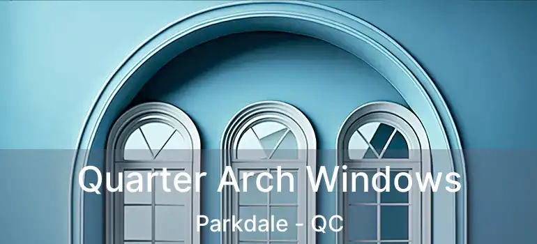  Quarter Arch Windows Parkdale - QC