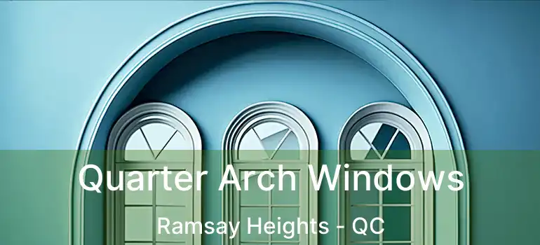 Quarter Arch Windows Ramsay Heights - QC