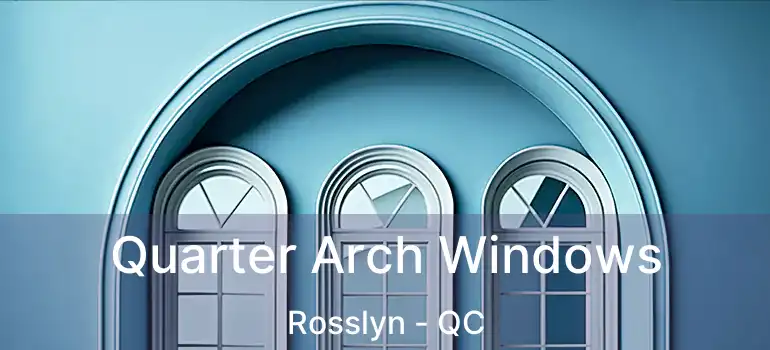 Quarter Arch Windows Rosslyn - QC