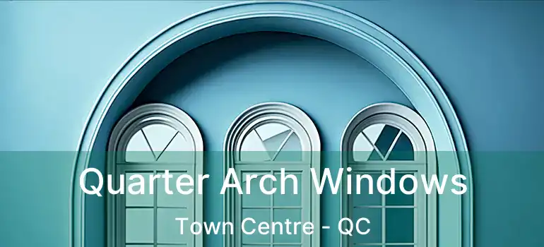  Quarter Arch Windows Town Centre - QC
