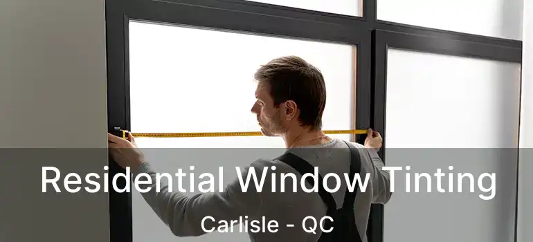  Residential Window Tinting Carlisle - QC