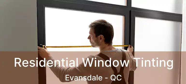 Residential Window Tinting Evansdale - QC
