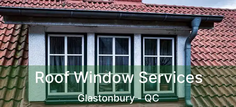 Roof Window Services Glastonbury - QC