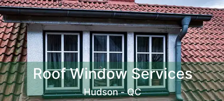  Roof Window Services Hudson - QC