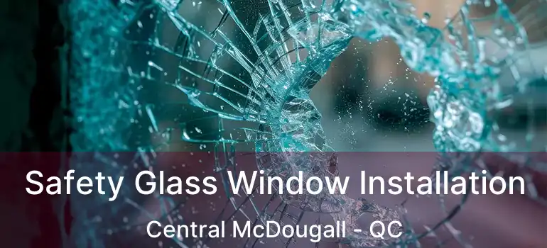 Safety Glass Window Installation Central McDougall - QC