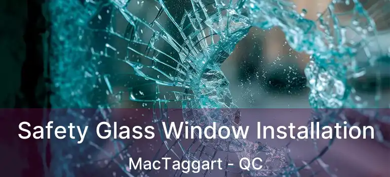 Safety Glass Window Installation MacTaggart - QC