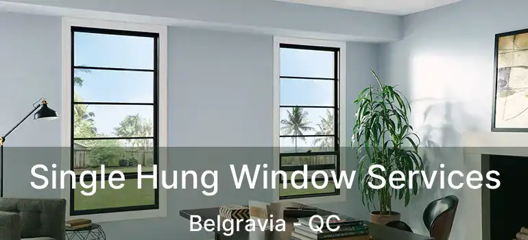 Single Hung Window Services Belgravia - QC
