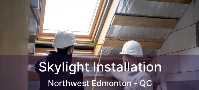 Skylight Installation Northwest Edmonton - QC