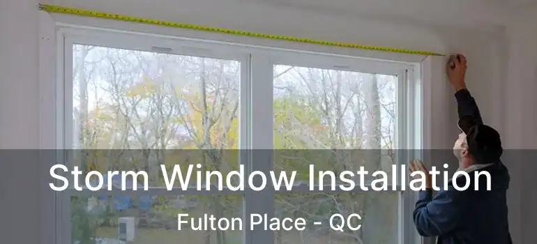  Storm Window Installation Fulton Place - QC