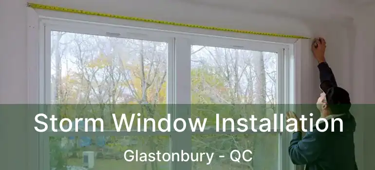  Storm Window Installation Glastonbury - QC