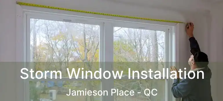  Storm Window Installation Jamieson Place - QC