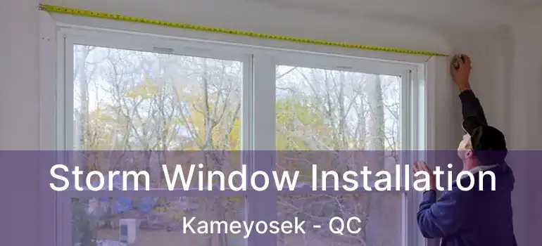 Storm Window Installation Kameyosek - QC