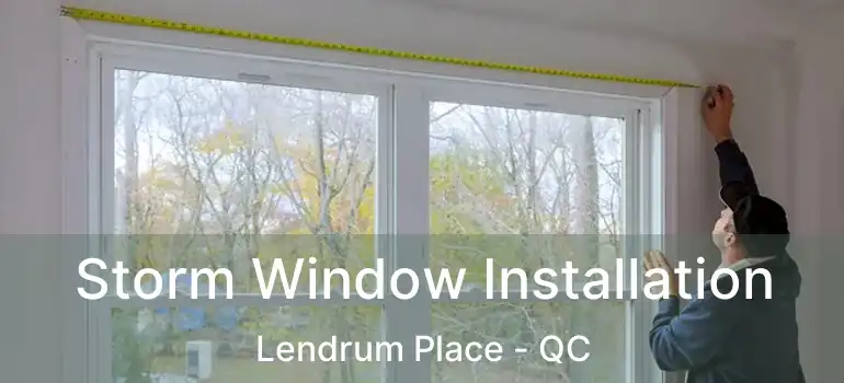  Storm Window Installation Lendrum Place - QC