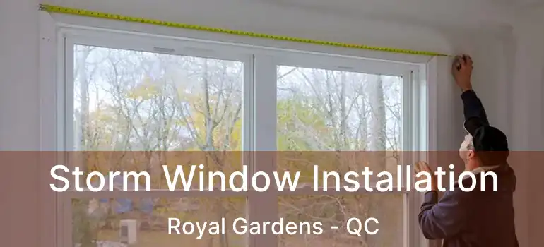  Storm Window Installation Royal Gardens - QC