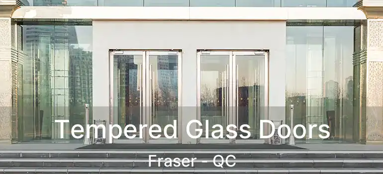  Tempered Glass Doors Fraser - QC