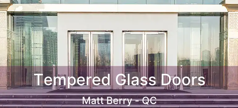 Tempered Glass Doors Matt Berry - QC