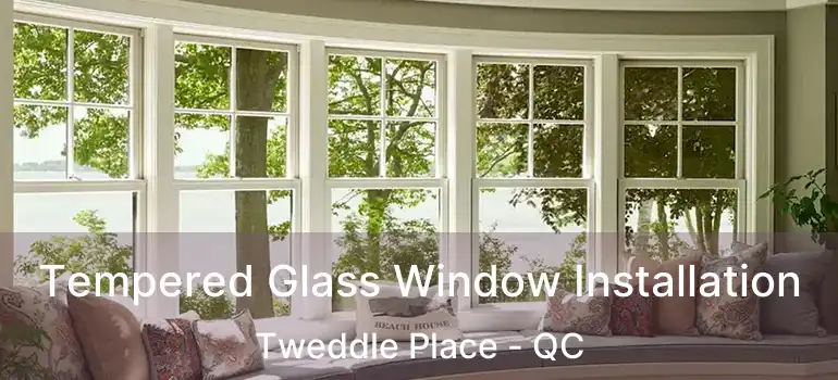 Tempered Glass Window Installation Tweddle Place - QC