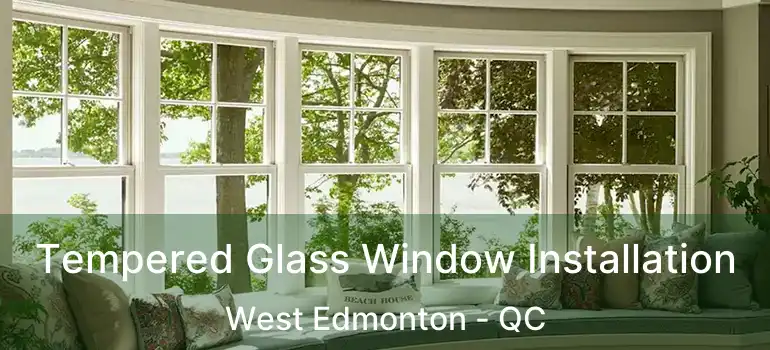  Tempered Glass Window Installation West Edmonton - QC