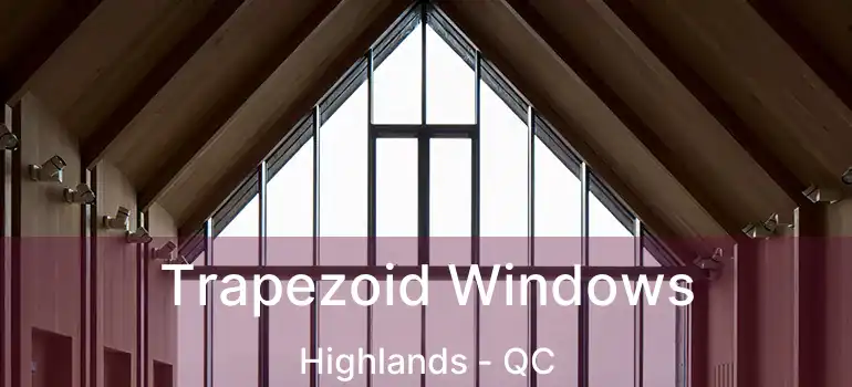  Trapezoid Windows Highlands - QC