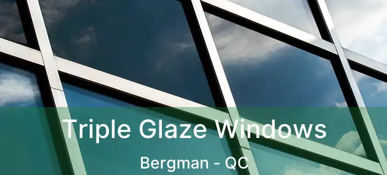Triple Glaze Windows Bergman - QC